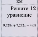 Решите 12 уравнение 9,728x + 7,272x = 4,08