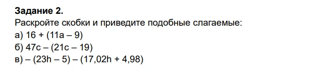Задание 2. Раскройте скобки и приведите подобные слагаемые: а) 16 + (11a - 9) б) 47c - (21c - 19) в) -(23h - 5) - (17,02h + 4,98)