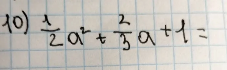 10) 1/2 a^2 + 2/3 a + 1 =