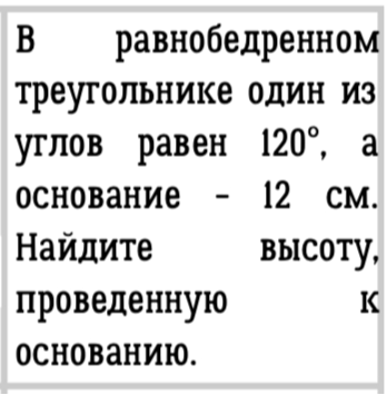 В равнобедренном треугольнике один из углов равен 120°, а основание - 12 см. Найдите высоту, проведенную к основанию.