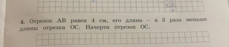 4. Отрезок AB равен 4 см, его длина — в 3 раза меньше длины отрезка OC. Начерти отрезок OC.