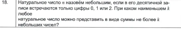 Натуральное число n назовём небольшим, если в его десятичной записи встречаются только цифры 0, 1 или 2. При каком наименьшем k любое натуральное число можно представить в виде суммы не более k небольших чисел?