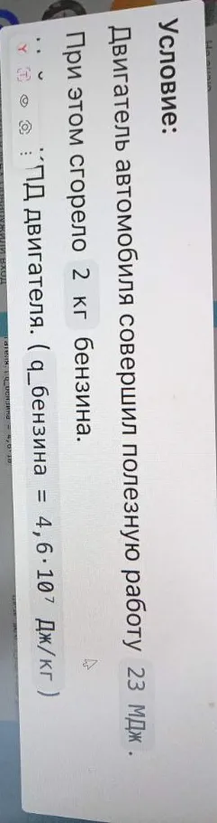 Двигатель автомобиля совершил полезную работу 23 МДж. При этом сгорело 2 кг бензина. Найти КПД двигателя. (q_бензина = 4,6·10^7 Дж/кг )