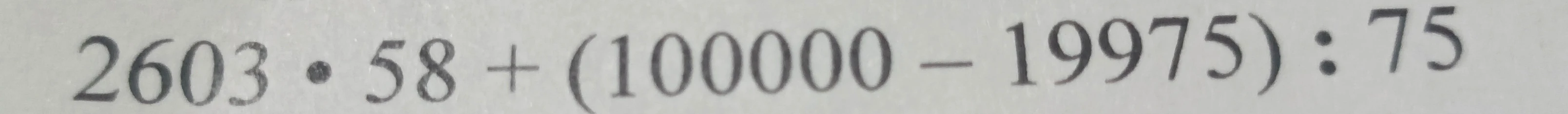 2603 * 58 + (100000 - 19975) : 75