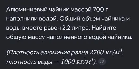 Алюминиевый чайник массой 700 г наполнили водой. Общий объем чайника и воды вместе равен 2,2 литра. Найдите общую массу наполненного водой чайника.