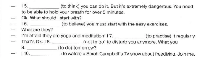 15. ________ (to think) you can do it. But it's extremely dangerous. You need to be able to hold your breath for over 5 minutes.