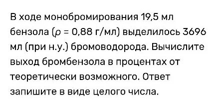 В ходе монобромирования 19,5 мл бензола (ρ = 0,88 г/мл) выделилось 3696 мл (при н.у.) бромоводорода. Вычислите выход бромбензола в процентах от теоретически возможного. Ответ запишите в виде целого числа.