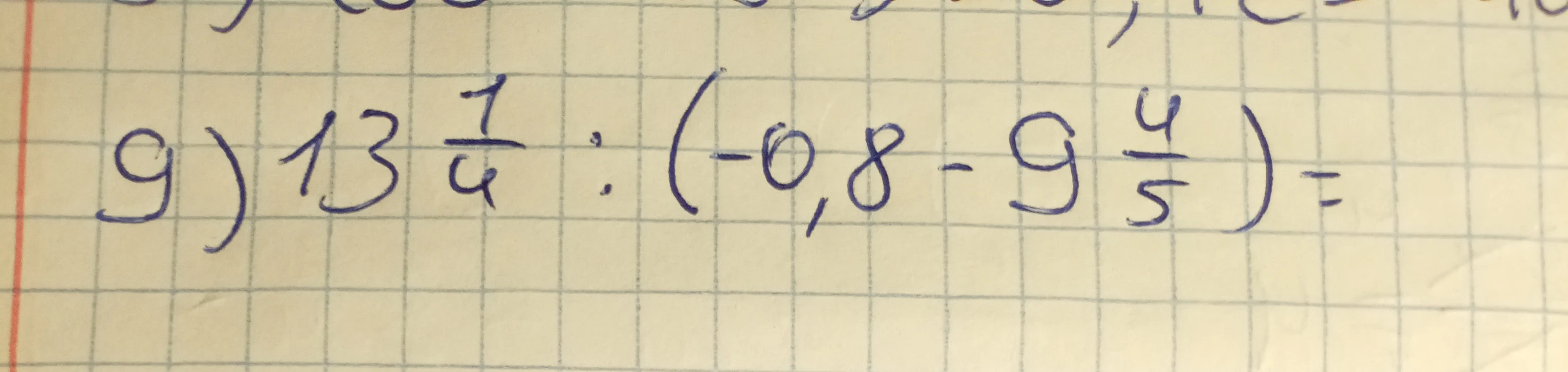 9) 13 1/4 : (-0.8 - 9 4/5) =