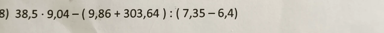 38,5 * 9,04 - (9,86 + 303,64) : (7,35 - 6,4)