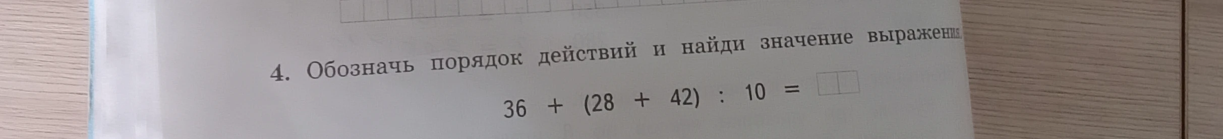 4. Обозначь порядок действий и найди значение выражения: 36 + (28 + 42) : 10 =