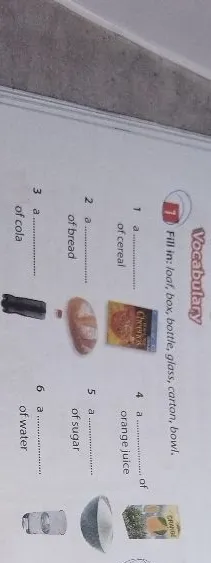 Fill in: loaf, box, bottle, glass, carton, bowl.
