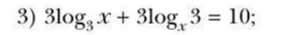 3) 3log3 x + 3logx 3 = 10;