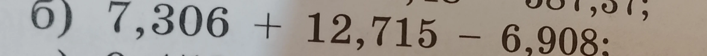 7,306 + 12,715 - 6,908