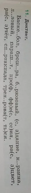 11. Диктант. Баске..бол, брош..ра, б..рюзовый, (с, з)дание, к..рзина, л..ловый, параш..т, про(ф, фф)е(с, сс)ия, ра(с, з)цвет, ра(с, з)чёт, сп..ртакиада, трен..роваться.