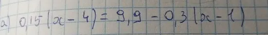 0,15(x - 4) = 9,9 - 0,3(x - 1)