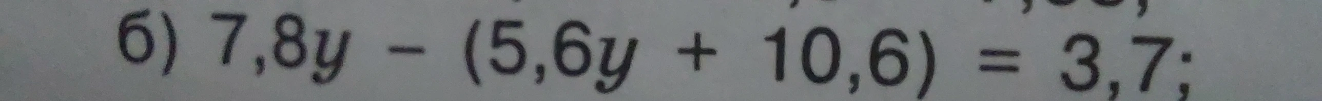 6) 7,8y - (5,6y + 10,6) = 3,7