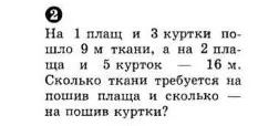 На 1 плащ и 3 куртки пошло 9 м ткани, а на 2 плаща и 5 курток — 16 м. Сколько ткани требуется на пошив плаща и сколько — на пошив куртки?