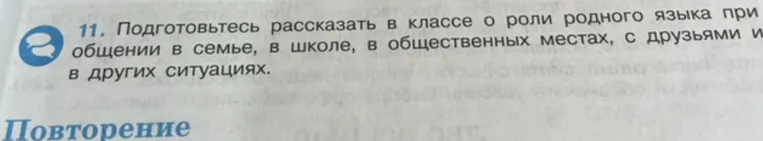 11. Подготовьтесь рассказать в классе о роли родного языка при общении в семье, в школе, в общественных местах, с друзьями и в других ситуациях.