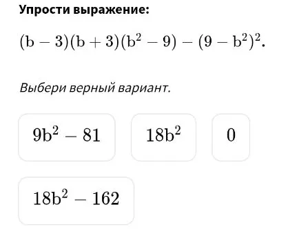 Упрости выражение: (b - 3)(b + 3)(b^2 - 9) - (9 - b^2)^2.