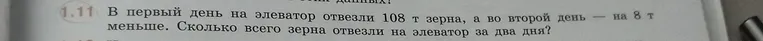 В первый день на элеватор отвезли 108 т зерна, а во второй день — на 8 т меньше. Сколько всего зерна отвезли на элеватор за два дня?